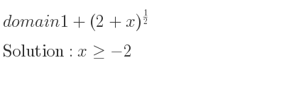 The domain of 1+(2+x)^{1/2} is x>=-2
